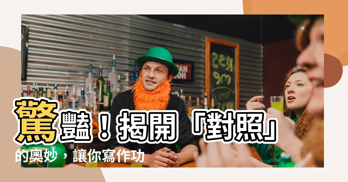 【對照的意思】驚豔！揭開「對照」的奧妙，讓你寫作功力大躍進