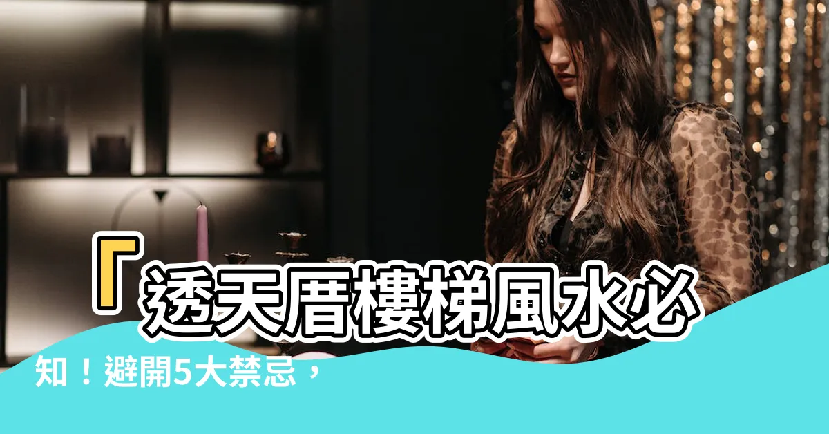 【透天厝樓梯風水】「透天厝樓梯風水必知！避開5大禁忌，引來好運財氣！」