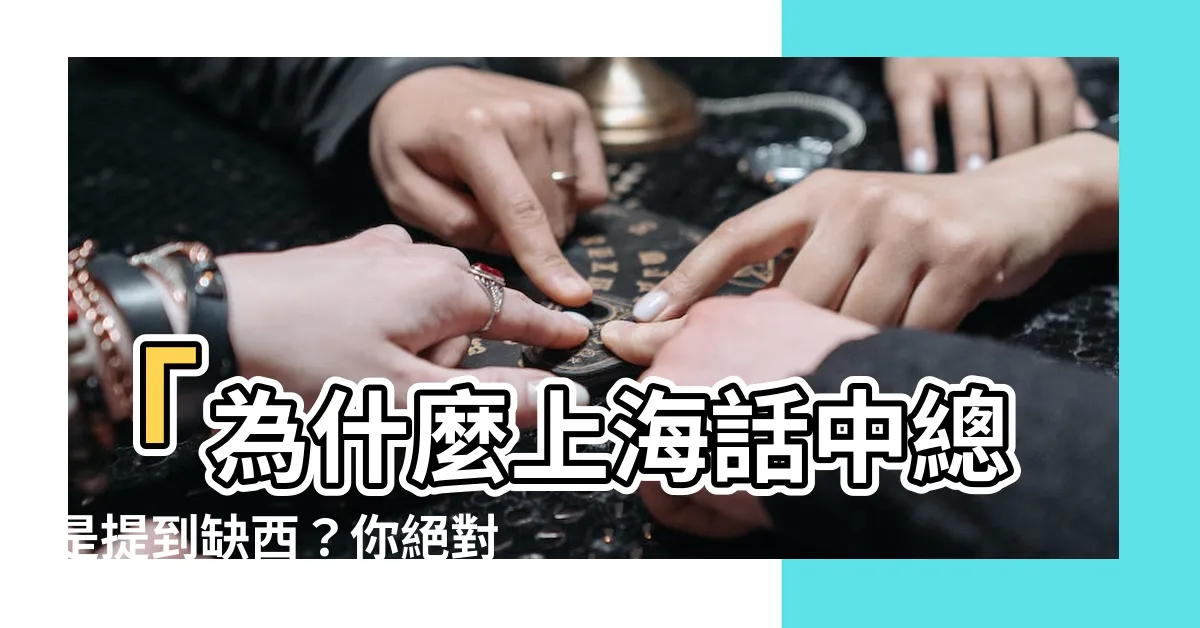 【缺西】「為什麼上海話中總是提到缺西？你絕對無法猜到答案！」