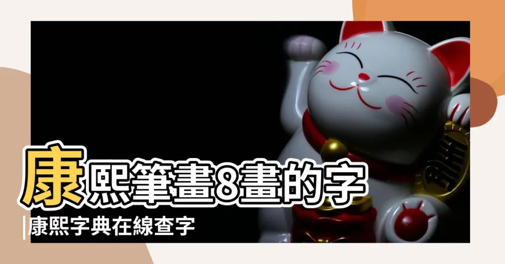 康熙筆畫8畫的字 |康熙字典在線查字 |康熙字典8畫的字有哪些 |【康熙字典在線查字8畫取名用字】