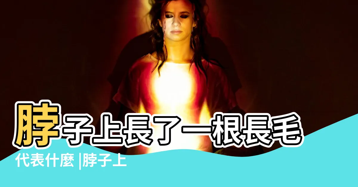 【脖子上長毛】脖子上長了一根長毛代表什麼 |脖子上長了一根長長的 |是什麼原因 |