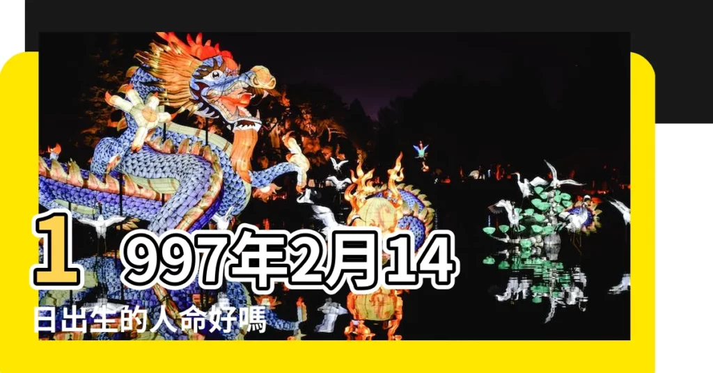 1997年2月14日出生的人命好嗎 |1997年2月14日出生日期看命運 |是什麼命 |【1997年2月14日出生】