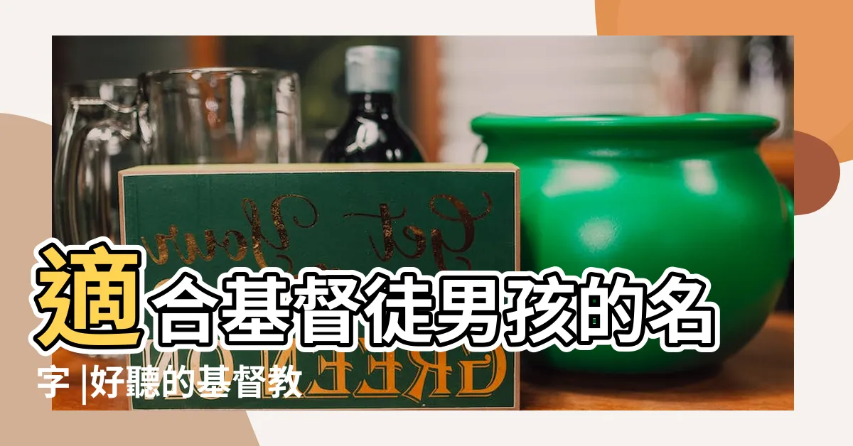 【基督徒男孩名字】適合基督徒男孩的名字 |好聽的基督教男孩名字 |好聽的基督徒男孩名字 |