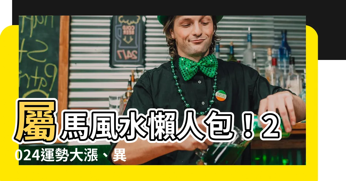 【屬馬風水】屬馬風水懶人包！2024運勢大漲、異性緣強，買房看風水賺翻