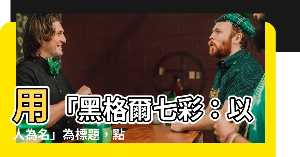 【黑格爾七彩】用「黑格爾七彩：以人為名」為標題，點綴你的生活