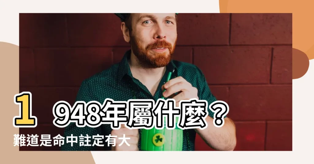 【1948年屬什麼】1948年屬什麼？難道是命中註定有大劫難嗎？