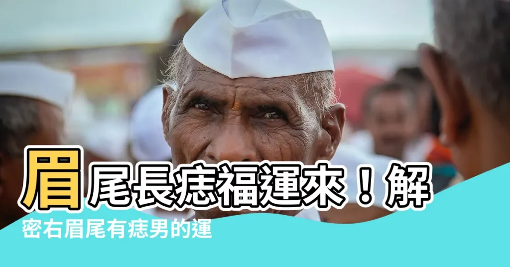 【右眉尾有痣男】眉尾長痣福運來！解密右眉尾有痣男的運勢與財運