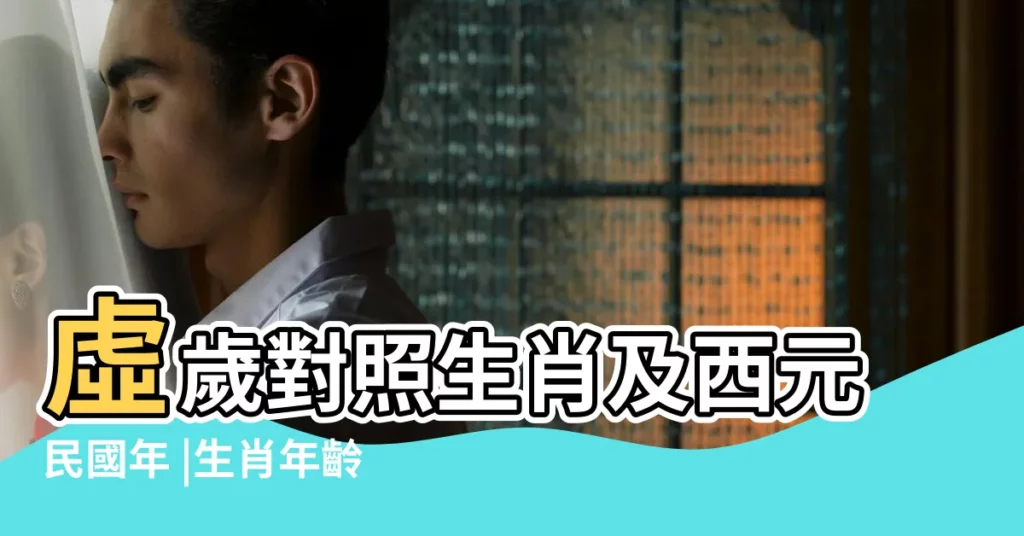 虛歲對照生肖及西元民國年 |生肖年齡對照查詢 |線上十二生肖年齡計算器 |【生肖算歲數免費】