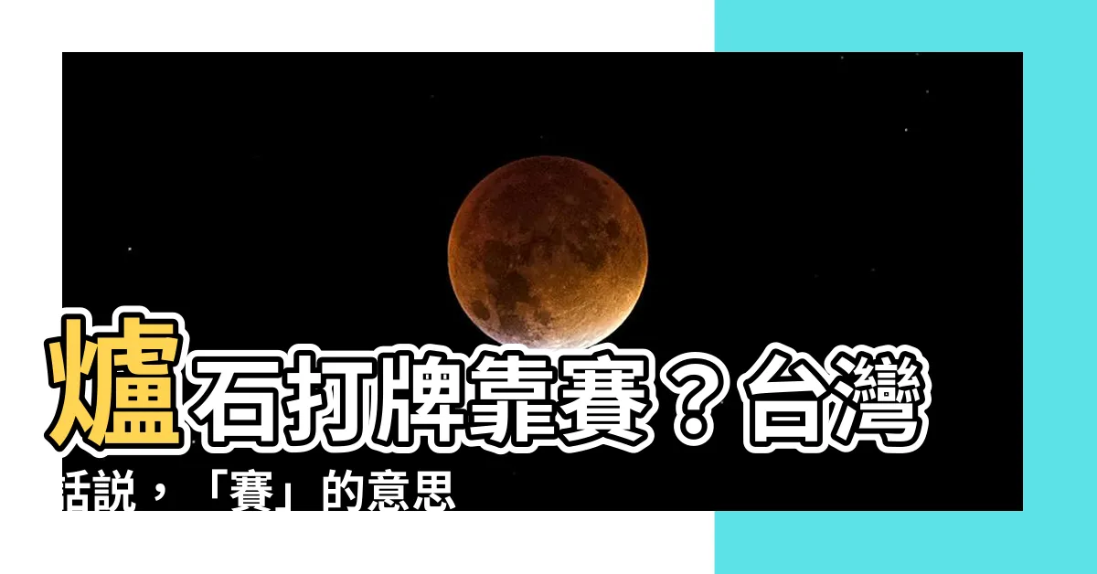 【靠賽 意思】爐石打牌靠賽？台灣話説，「賽」的意思是什麼？