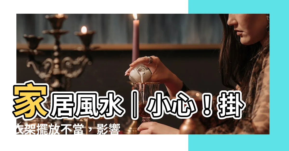 【掛衣架風水】家居風水｜小心！掛衣架擺放不當，影響你的事業和財運！