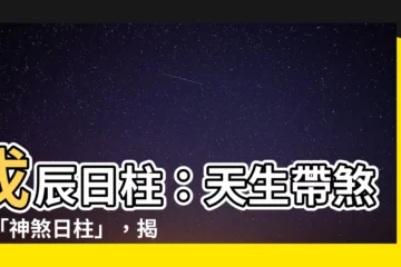 【日柱 戊辰】戊辰日柱：天生帶煞的「神煞日柱」，揭開你的命運玄機