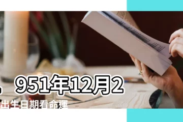 【1951年12月29日生命運】1951年12月29日出生日期看命運 |1951年12月29日出生的人是什麼命 |1951年12月29日出生時間看命運 |