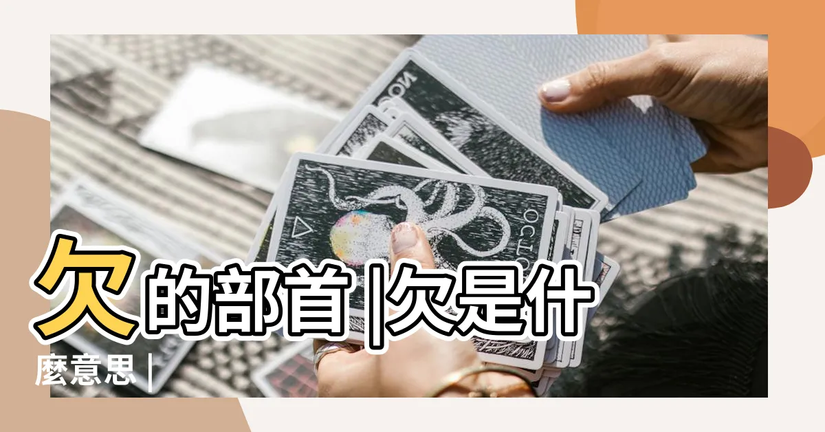 【欠的意思】欠的部首 |欠是什麼意思 |