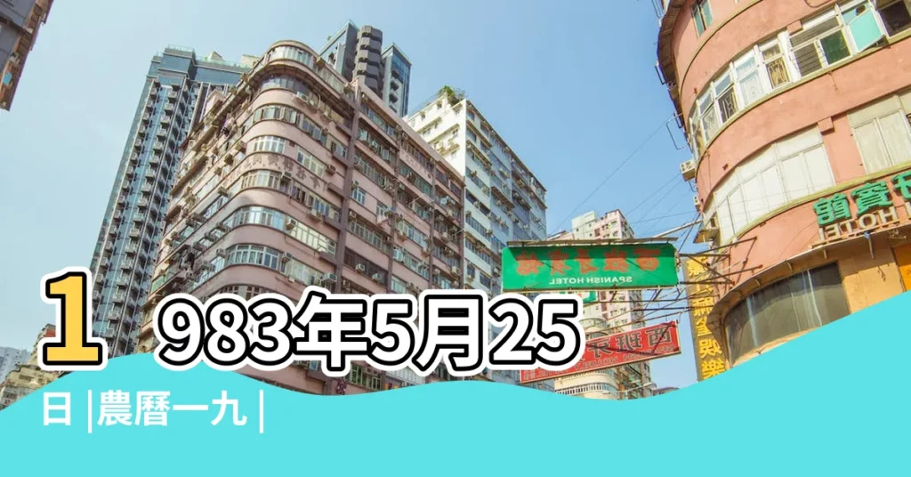 1983年5月25日 |農曆一九 |1983年5月25日出生的人五行缺什麼 |【農曆1983年5月25日辰時】