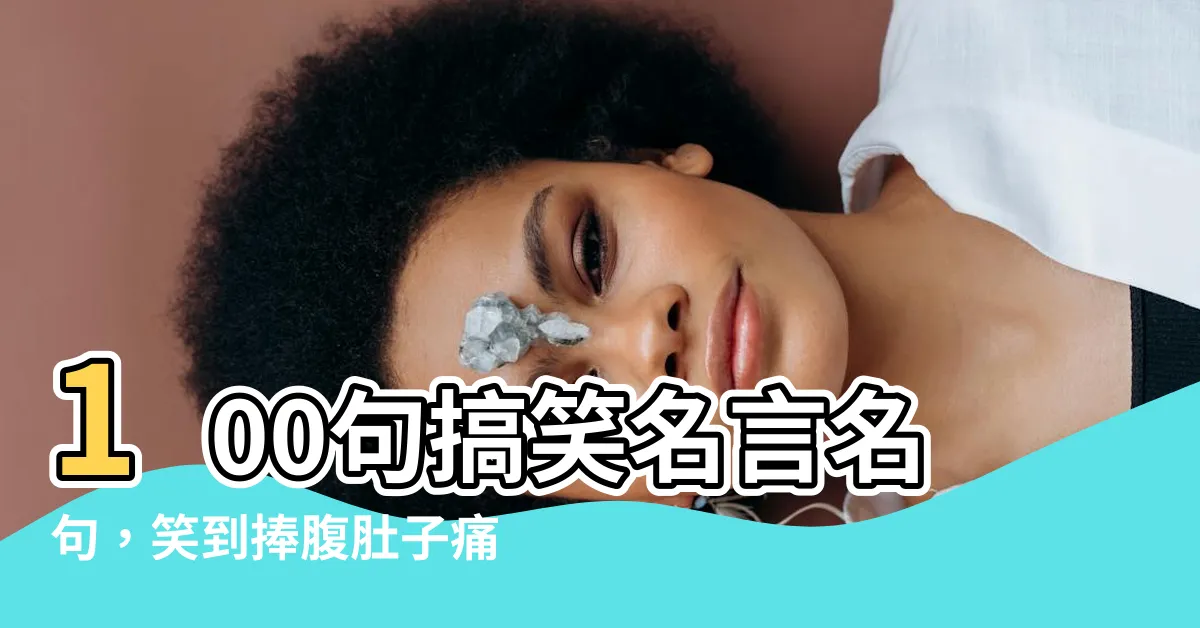 【好笑名言】100句搞笑名言名句，笑到捧腹肚子痛！