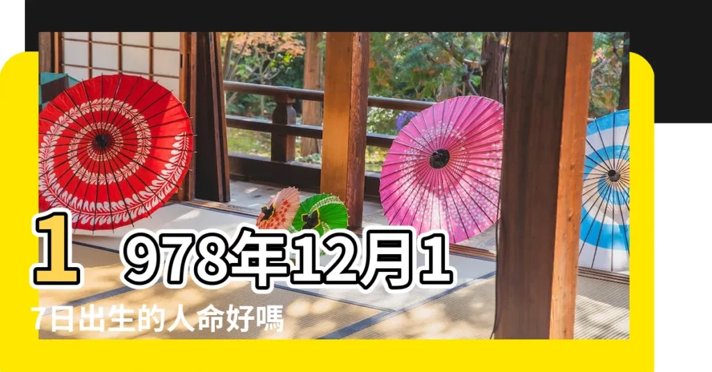 1978年12月17日出生的人命好嗎 |1978年12月17日生辰八字算命姻緣 |是什麼命 |【1978年12月17日男】