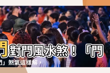 【門對門風水】門對門風水煞！「門沖門」煞氣這樣解，招財旺運好運滾滾來！