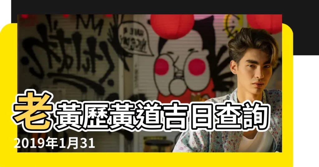 老黃歷黃道吉日查詢2019年1月31日 |2019年1月31日黃曆 |2019年1月31日黃道吉日查詢 |【2019年1月31日吉凶查詢】