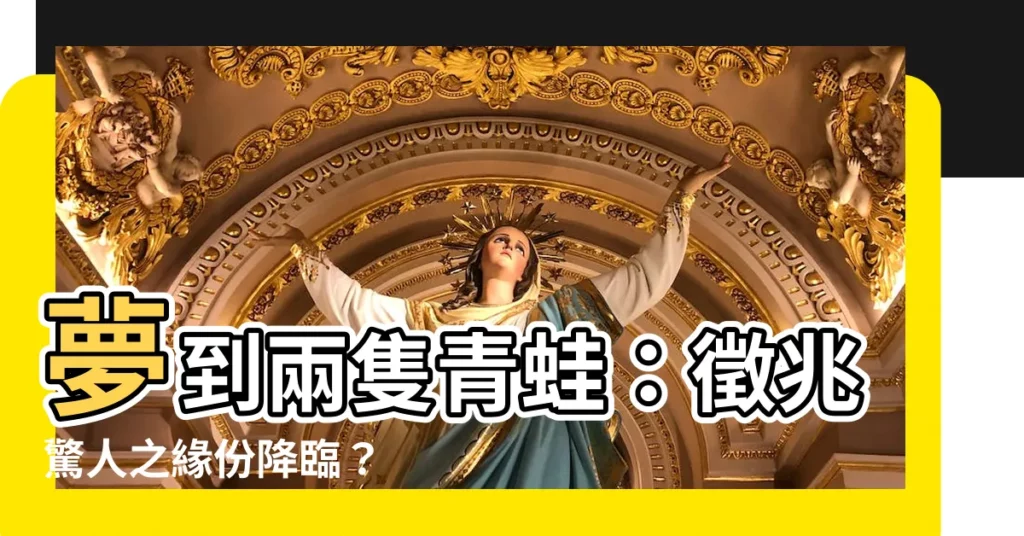 【夢到兩隻青蛙】夢到兩隻青蛙：徵兆驚人之緣份降臨？