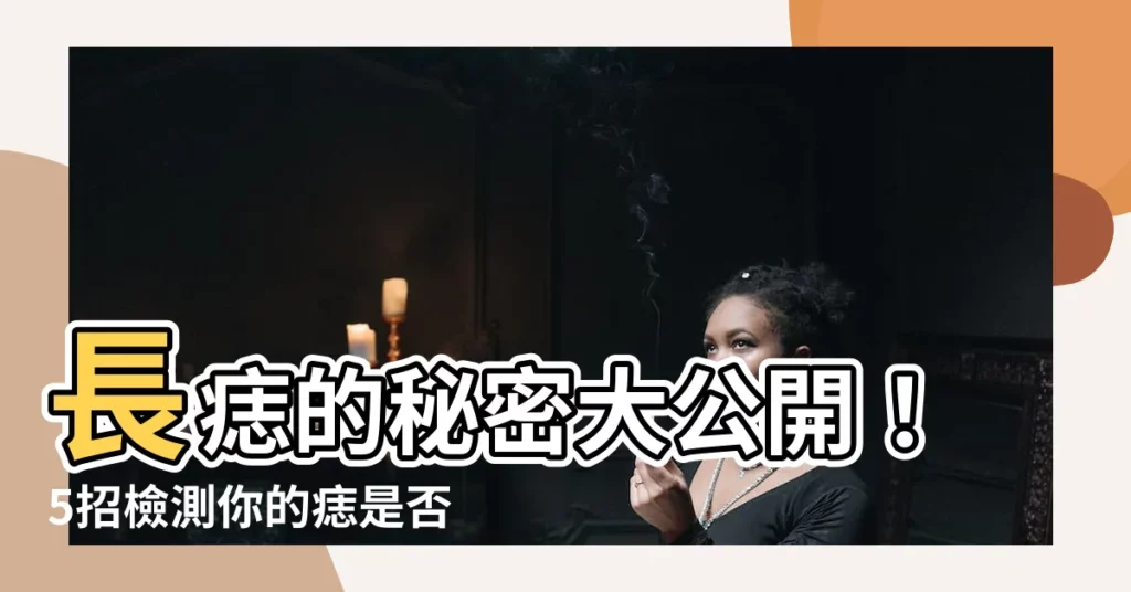 【痣 生成原因】長痣的秘密大公開！5招檢測你的痣是否健康