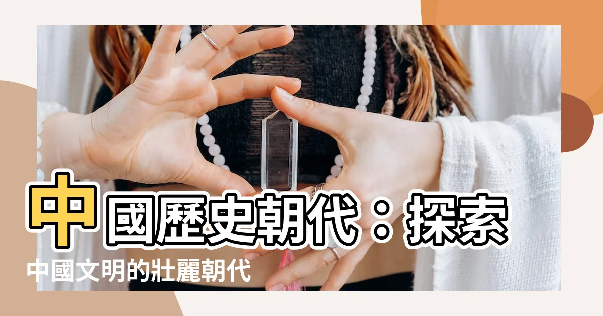 【朝代表】中國歷史朝代：探索中國文明的壯麗朝代表