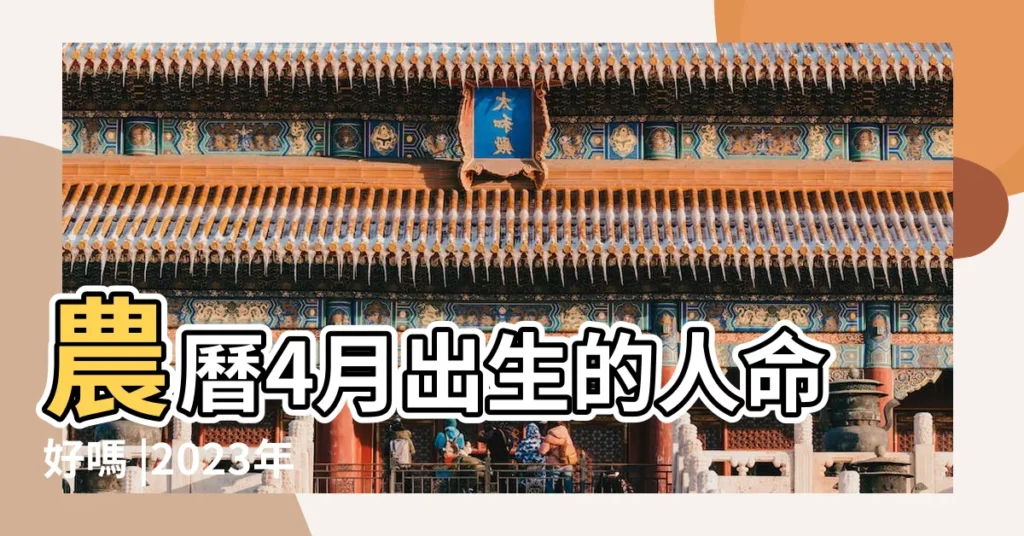 農曆4月出生的人命好嗎 |2023年陰曆四月初二出生的男寶寶命運好嗎 |農曆四月出生的男人命運好不好 |【陰曆四月份出生的男孩】