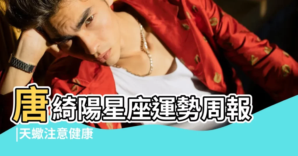 唐綺陽星座運勢周報 |天蠍注意健康 |2017 |【天蠍座2017年逐月運勢】