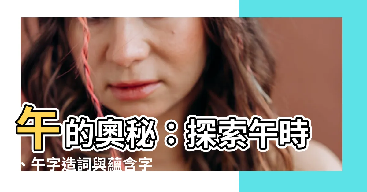 【午的造詞】午的奧秘：探索午時、午字造詞與藴含字義