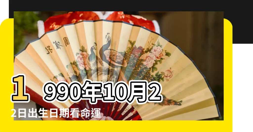 1990年10月22日出生日期看命運 |出生日期1990年10月22日測命運 |1990年10月22日出生的人命好嗎 |【女90年10月22命運如何】