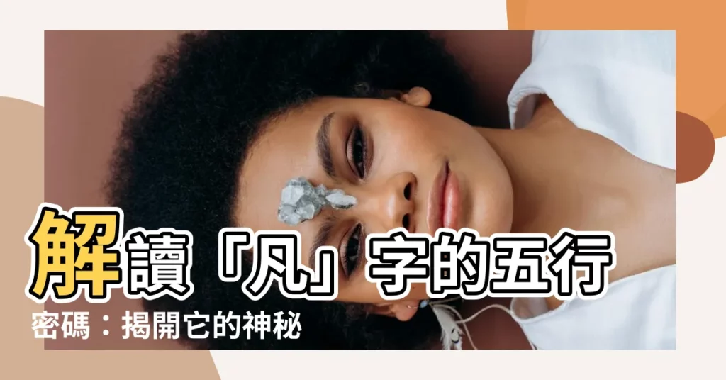 【凡五行】解讀「凡」字的五行密碼：揭開它的神秘力量