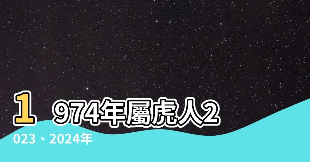 【1974年運勢】1974年屬虎人2023、2024年運勢詳解！