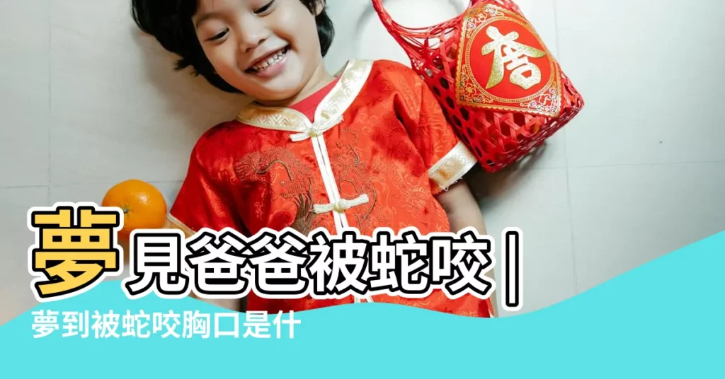 夢見爸爸被蛇咬 |夢到被蛇咬胸口是什麼意思 |【夢見父親被蛇咬胸】