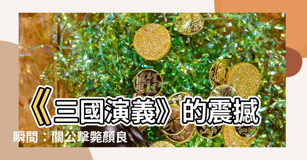 【關公斬顏良】《三國演義》的震撼瞬間：關公擊斃顏良真實紀實