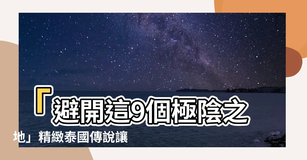 【極陰之地】「避開這9個極陰之地」精緻泰國傳説讓你忍不住點擊
