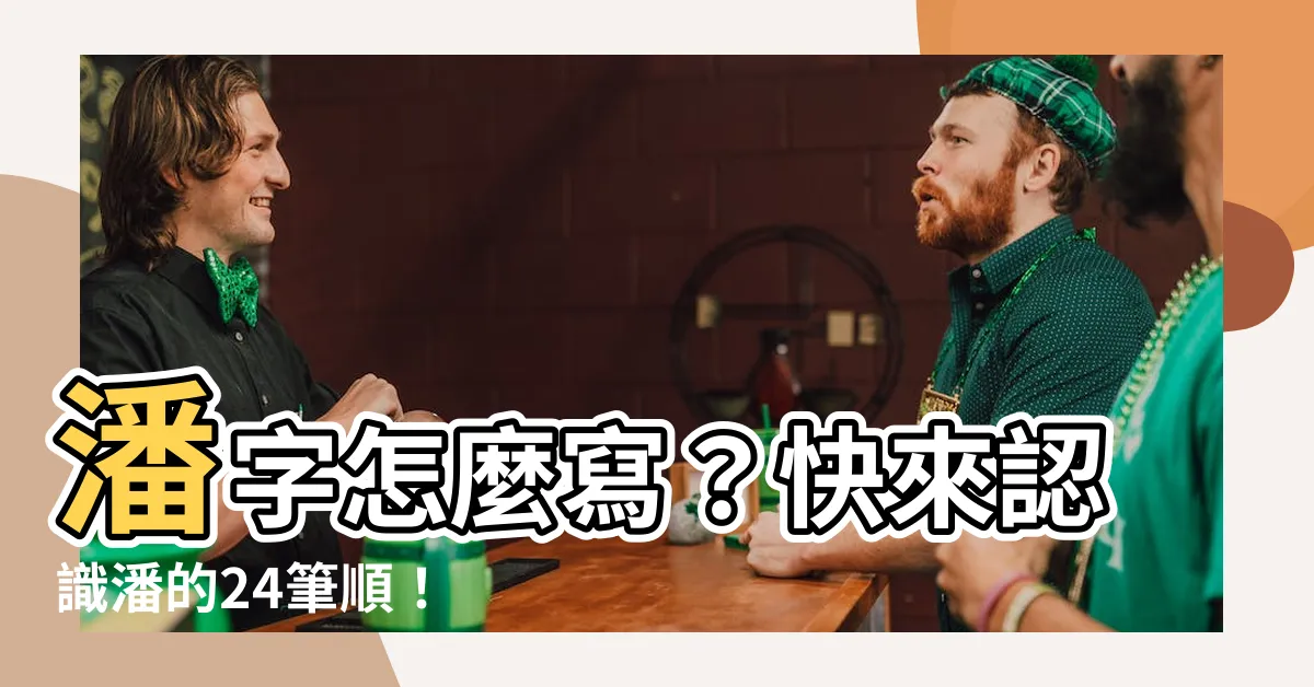 【潘 筆畫】潘字怎麼寫？快來認識潘的24筆順！