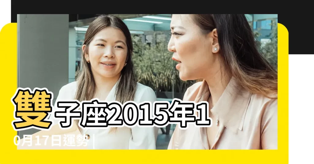 雙子座2015年10月17日運勢 |雙子座2015年10月17日運勢 |【2015年10月17日雙子座運勢】
