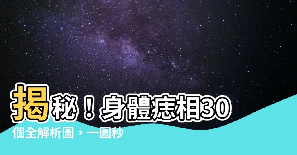 【身體痣相】揭秘！身體痣相30個全解析圖，一圖秒懂全點位