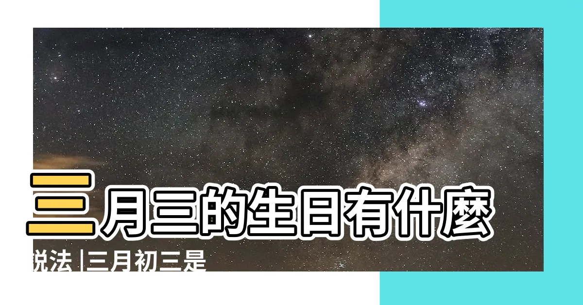 【三月初三出生】三月三的生日有什麼説法 |三月初三是王母娘娘的生日 |佛説農曆三月三出生的女孩 |