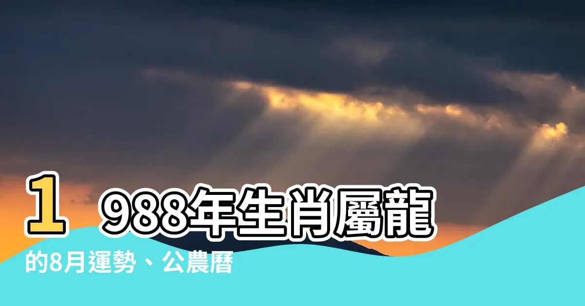 【1988年8月】1988年生肖屬龍的8月運勢、公農曆對照懶人包一次告訴你