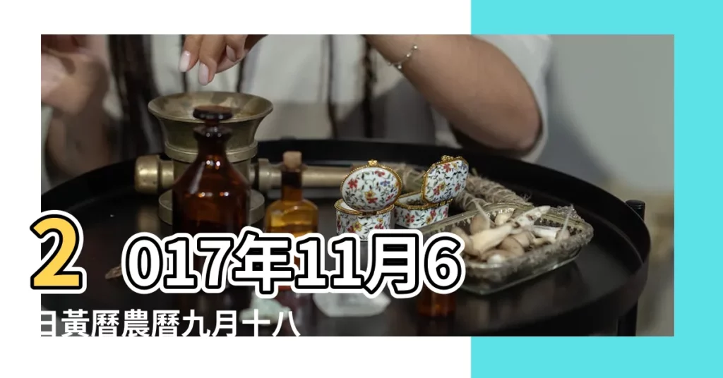 2017年11月6日黃曆農曆九月十八 |2017年11月6日黃曆查詢 |二零一七年九月十八農曆查詢 |【2017年11月6日黃道吉日】