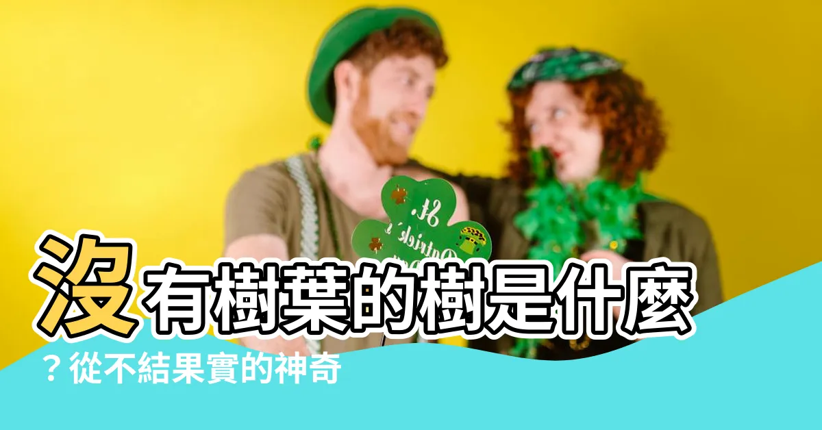【沒有樹葉的樹】沒有樹葉的樹是什麼？從不結果實的神奇植物