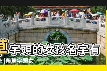 【草字頭女孩名字大全集】草字頭的女孩名字有哪些 |帶草字頭女孩名字大全集最新帶草字頭女孩名字的寓意 |帶草字頭的女寶寶名字 |