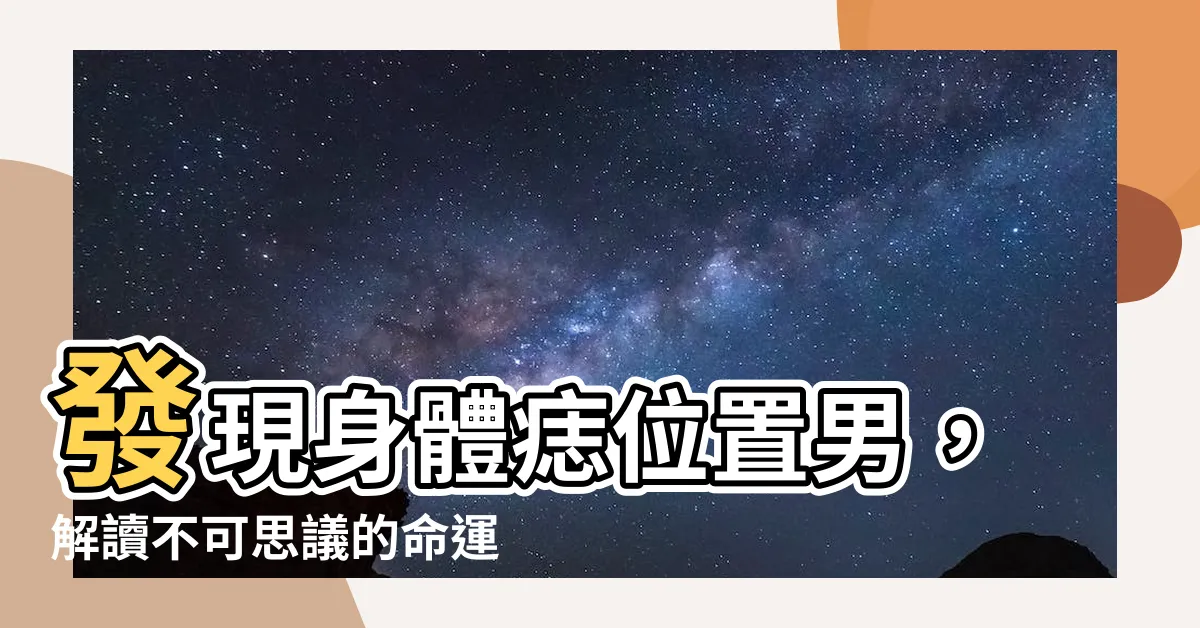 【身體痣位置男】發現身體痣位置男，解讀不可思議的命運
