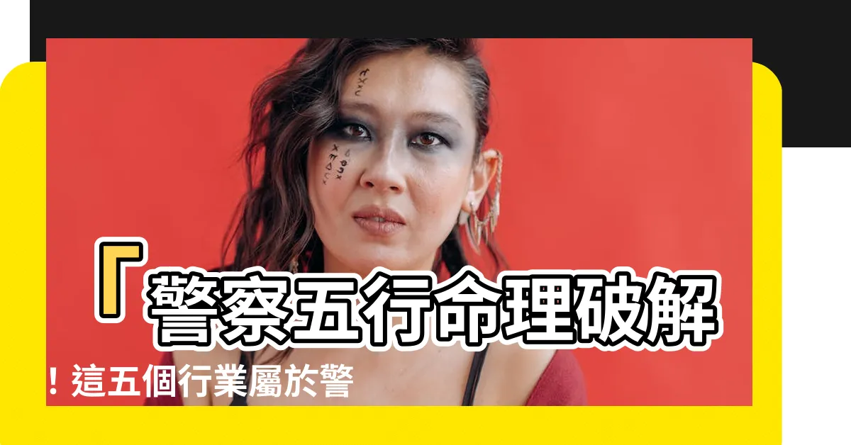【警察五行】「警察五行命理破解！這五個行業屬於警察五行，你是否合適？」