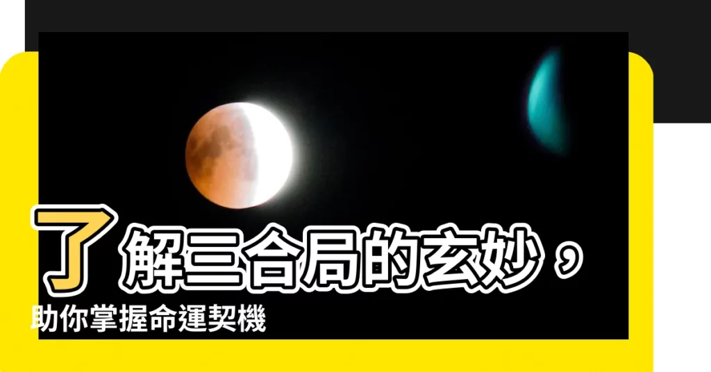 【三合局】瞭解三合局的玄妙，助你掌握命運契機