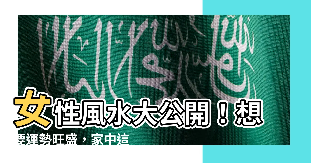 【女性 風水】女性風水大公開！想要運勢旺盛，家中這 4 點必須慎選