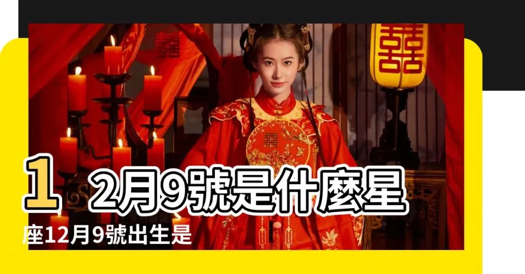 12月9號是什麼星座12月9號出生是什麼星座 |12月9號是什麼星座 |12月9日出生是什麼星座 |【日12月9號是什麼星座】