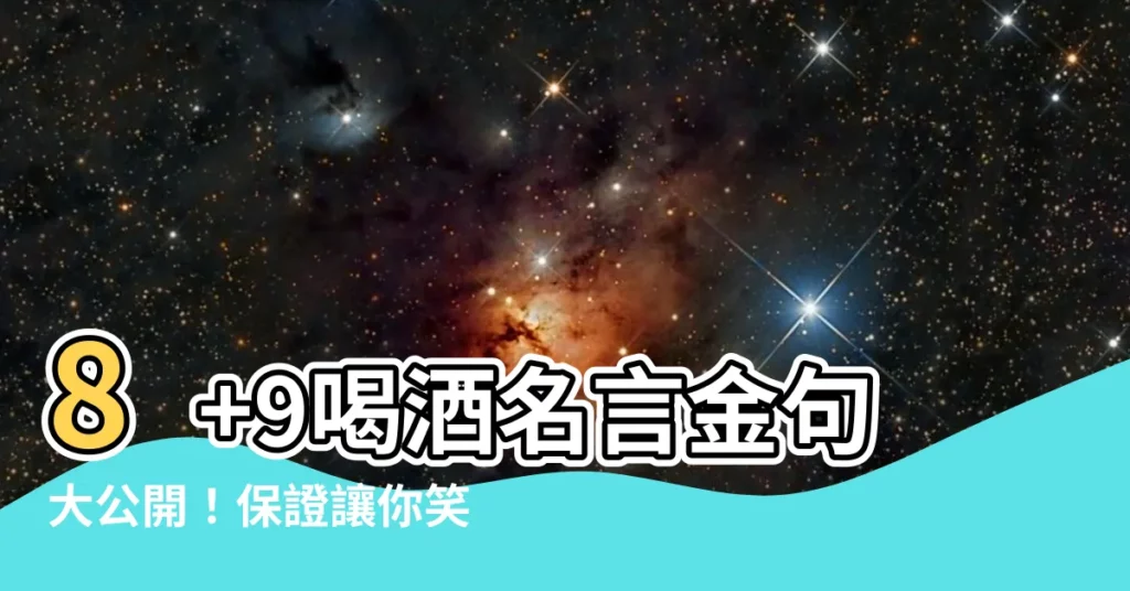 【8 9喝酒語錄】8+9喝酒名言金句大公開！保證讓你笑到噴酒！