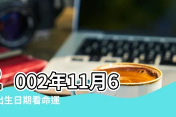 【農曆2002年11月6日出生】2002年11月6日出生日期看命運 |2002年11月6日出生的人命好嗎 |2002年11月6日出生時間看命運 |