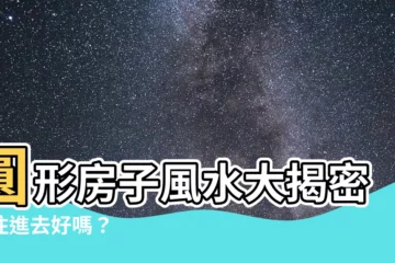 【圓形房子】圓形房子風水大揭密！住進去好嗎？
